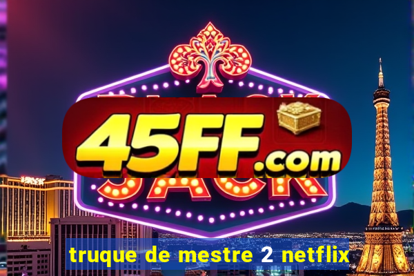 truque de mestre 2 netflix
